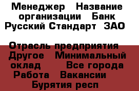 Менеджер › Название организации ­ Банк Русский Стандарт, ЗАО › Отрасль предприятия ­ Другое › Минимальный оклад ­ 1 - Все города Работа » Вакансии   . Бурятия респ.